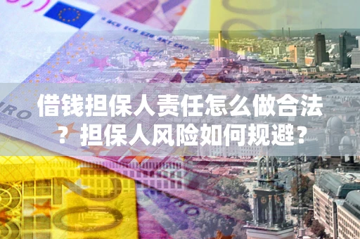 北京借钱担保人责任怎么做合法？担保人风险如何规避？