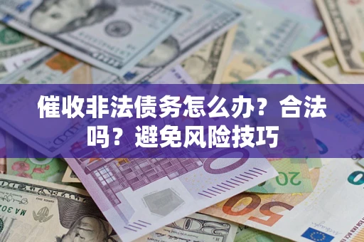 北京催收非法债务怎么办？合法吗？避免风险技巧