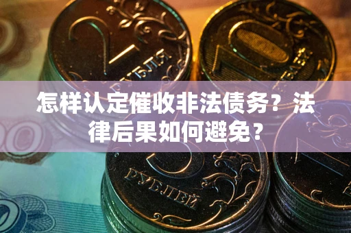北京怎样认定催收非法债务？法律后果如何避免？