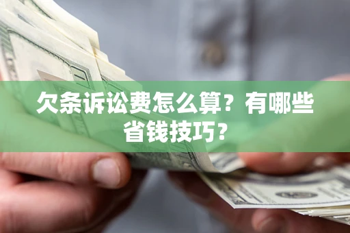 北京欠条诉讼费怎么算？有哪些省钱技巧？