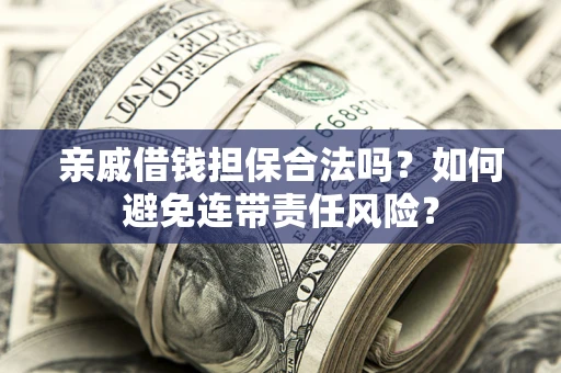 北京亲戚借钱担保合法吗？如何避免连带责任风险？