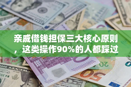 北京亲戚借钱担保三大核心原则，这类操作90%的人都踩过坑！附法院判决案例