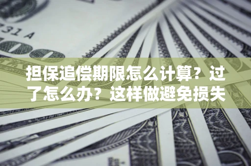 北京担保追偿期限怎么计算？过了怎么办？这样做避免损失！