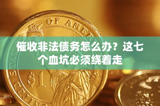 北京催收非法债务怎么办？这七个血坑必须绕着走