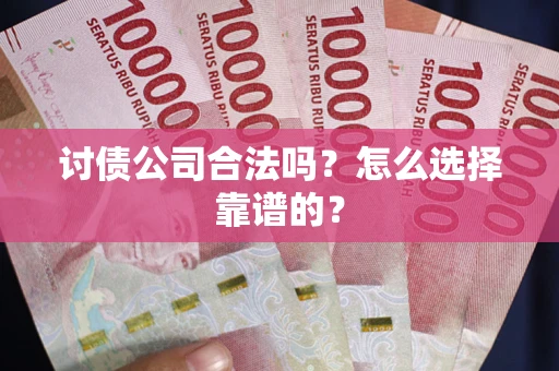 北京讨债公司合法吗？怎么选择靠谱的？