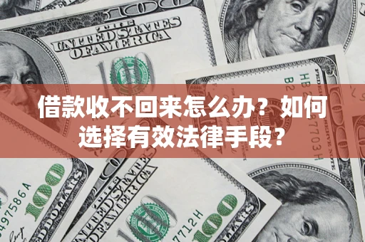 北京借款收不回来怎么办？如何选择有效法律手段？